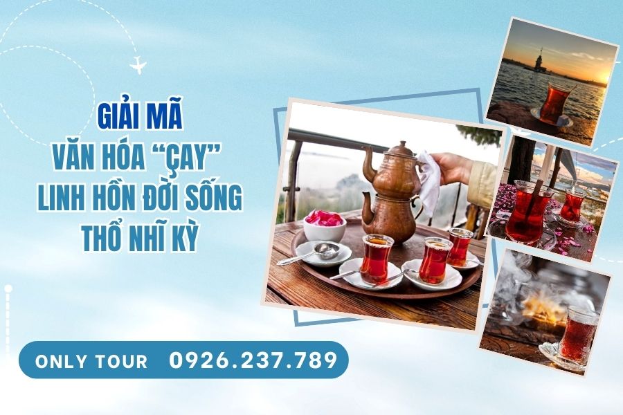 Giải mã văn hóa “çay” – linh hồn đời sống Thổ Nhĩ Kỳ